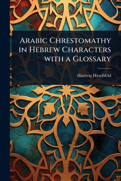 Arabic Chrestomathy in Hebrew Characters with a Glossary Arabic Chrestomathy in Hebrew Characters with a Glossary