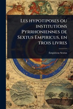 Cover Les hypotiposes ou institutions Pyrrhoniennes de Sextus Empiricus, en trois livres