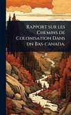 Rapport sur les Chemins de Colonisation Dans dn Bas-canada.