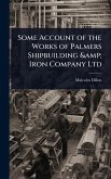 Some Account of the Works of Palmers Shipbuilding & Iron Company Ltd