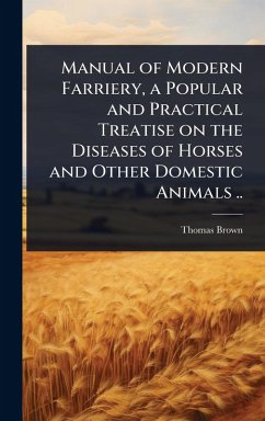 Cover Manual of Modern Farriery, a Popular and Practical Treatise on the Diseases of Horses and Other Domestic Animals ..