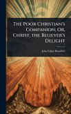 The Poor Christian's Companion; Or, Christ, the Believer's Delight