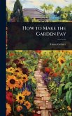 How to Make the Garden Pay How to Make the Garden Pay