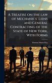 A Treatise on the law of Mechanics' Liens and General Contracting of the State of New York, With Forms