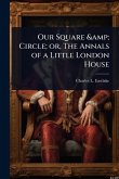 Our Square & Circle; or, The Annals of a Little London House Our Square & Circle; or, The Annals of a Little London House