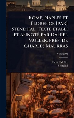 Rome, Naples et Florence [par] Stendhal. Texte Ã(c)tabli et annotÃ(c) par Daniel Muller, prÃ(c)f. de Charles Maurras - Muller, Daniel; Stendhal