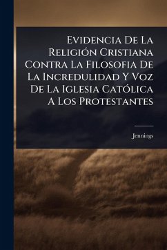 Cover Evidencia De La ReligiÃ3n Cristiana Contra La Filosofia De La Incredulidad Y Voz De La Iglesia CatÃ3lica A Los Protestantes