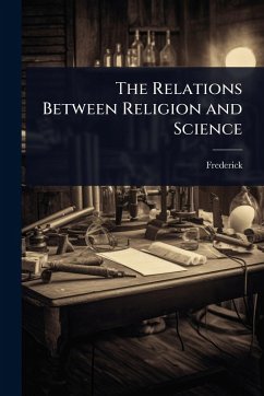 The Relations Between Religion and Science - Frederick