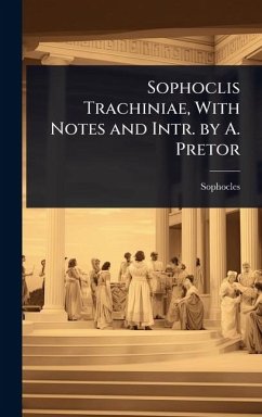 Sophoclis Trachiniae, With Notes and Intr. by A. Pretor - Sophocles
