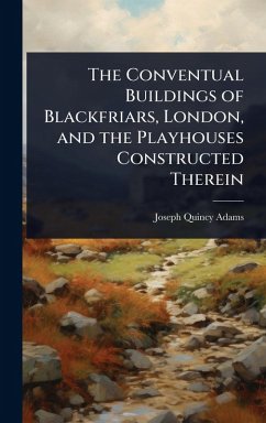 Cover The Conventual Buildings of Blackfriars, London, and the Playhouses Constructed Therein