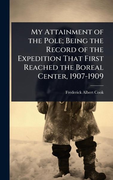 My Attainment of the Pole; Being the Record of the Expedition That First Reached the Boreal Center, 1907-1909