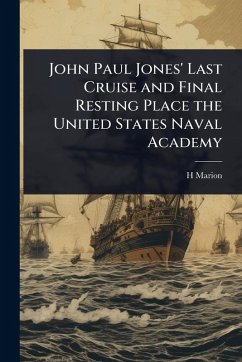 Cover John Paul Jones' Last Cruise and Final Resting Place the United States Naval Academy
