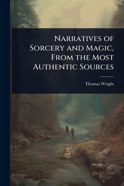 Narratives of Sorcery and Magic, From the Most Authentic Sources - Wright, Thomas