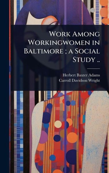 Work Among Workingwomen in Baltimore; a Social Study .. Work Among Workingwomen in Baltimore; a Social Study ..