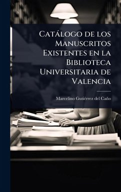 Catàlogo de los Manuscritos Existentes en la Biblioteca Universitaria de Valencia - del Caño, Marcelino Gutiã(c)Rrez