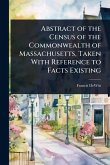 Abstract of the Census of the Commonwealth of Massachusetts, Taken With Reference to Facts Existing Abstract of the Census of the Commonwealth of Massachusetts, Taken With Reference to Facts Existing