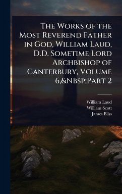 Cover The Works of the Most Reverend Father in God, William Laud, D.D. Sometime Lord Archbishop of Canterbury, Volume 6, Part 2