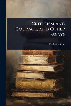 Criticism and Courage, and Other Essays - Ryan, Frederick Criticism and Courage, and Other Essays - Ryan, Frederick