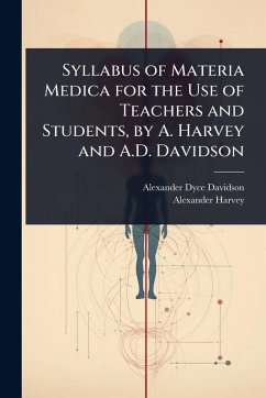 Syllabus of Materia Medica for the Use of Teachers and Students, by A. Harvey and A.D. Davidson - Davidson, Alexander Dyce; Harvey, Alexander