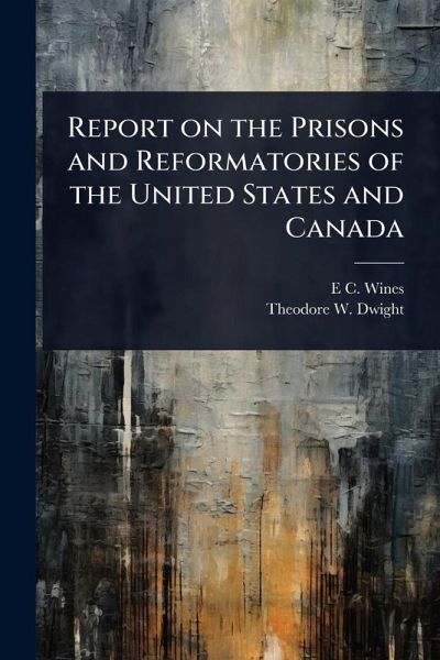 Report on the Prisons and Reformatories of the United States and Canada Report on the Prisons and Reformatories of the United States and Canada