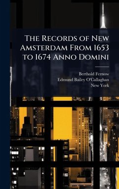 The Records of New Amsterdam From 1653 to 1674 Anno Domini - Fernow, Berthold; O'Callaghan, Edmund Bailey; York, New