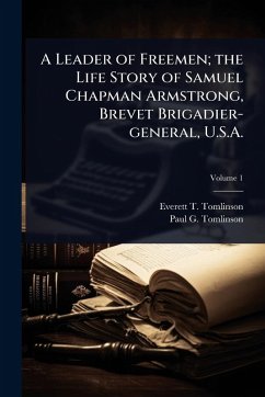 Cover A Leader of Freemen; the Life Story of Samuel Chapman Armstrong, Brevet Brigadier-general, U.S.A.