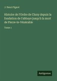 Histoire de l'Ordre de Cluny depuis la fondation de l'abbaye jusqu'à la mort de Pierre-le-Vénérable Histoire de l'Ordre de Cluny depuis la fondation de l'abbaye jusqu'à la mort de Pierre-le-Vénérable