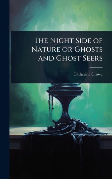 The Night Side of Nature or Ghosts and Ghost Seers