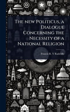 Cover The new Politicus, a Dialogue Concerning the Necessity of a National Religion