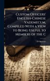 Custom Officers' English-Chinese Vademecum, Compiled With a View to Being Useful to Members of the C