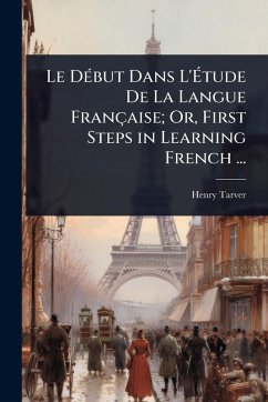 Cover Le DÃ(c)but Dans L'Ã‰tude De La Langue Française; Or, First Steps in Learning French ...