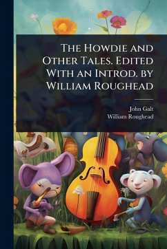 The Howdie and Other Tales. Edited With an Introd. by William Roughead - Galt, John; Roughead, William