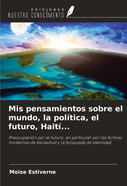 Mis pensamientos sobre el mundo, la política, el futuro, Haití...