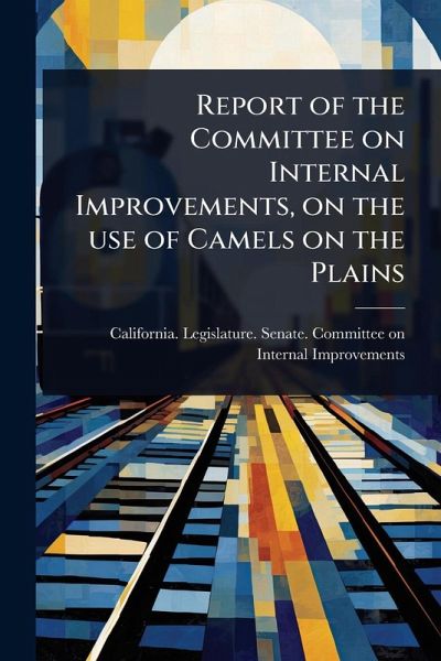 Report of the Committee on Internal Improvements, on the use of Camels on the Plains Report of the Committee on Internal Improvements, on the use of Camels on the Plains