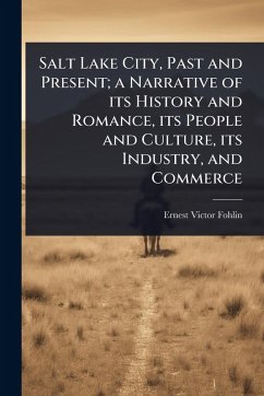 Cover Salt Lake City, Past and Present; a Narrative of its History and Romance, its People and Culture, its Industry, and Commerce