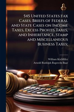 545 United States tax Cases; Briefs of Federal and State Cases on Income Taxes, Excess Profits Taxes, and Inheritance, Stamp and Miscellaneous Business Taxes; Cover 545 United States tax Cases; Briefs of Federal and State Cases on Income Taxes, Excess Profits Taxes, and Inheritance, Stamp and Miscellaneous Business Taxes;