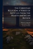 The Christian Religion; a Series of Articles From the North American Review The Christian Religion; a Series of Articles From the North American Review