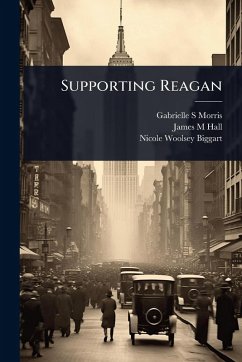 Supporting Reagan - Morris, Gabrielle S; Hall, James M; Biggart, Nicole Woolsey Supporting Reagan - Morris, Gabrielle S; Hall, James M; Biggart, Nicole Woolsey