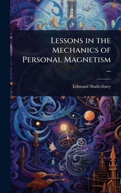 Lessons in the Mechanics of Personal Magnetism ... - Shaftesbury, Edmund
