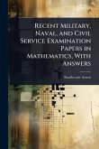 Recent Military, Naval, and Civil Service Examination Papers in Mathematics, With Answers