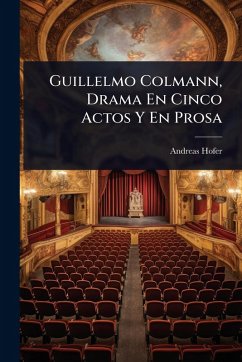 Guillelmo Colmann, Drama En Cinco Actos Y En Prosa - Hofer, Andreas