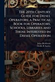 The 20th Century Guide for Diesel Operators; a Practical Book for Operators, Schools, Libraries and Those Interested in Diesel Operation