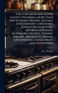 For Luncheon and Supper Guests; ten Menus, More Than one Hundred Recipes, Suitable for Company Luncheons, Sunday Night Suppers, Afternoon Parties, Automobile Picnics, Evening Spreads, and for tea Rooms, Lunch Rooms, Coffee Shops, and Motor Inns - Bradley, Alice