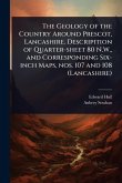 The Geology of the Country Around Prescot, Lancashire. Descripition of Quarter-sheet 80 N.W., and Corresponding Six-inch Maps, nos. 107 and 108 (Lancashire) The Geology of the Country Around Prescot, Lancashire. Descripition of Quarter-sheet 80 N.W., and Corresponding Six-inch Maps, nos. 107 and 108 (Lancashire)