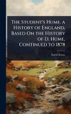 The Student's Hume. a History of England, Based On the History of D. Hume, Continued to 1878