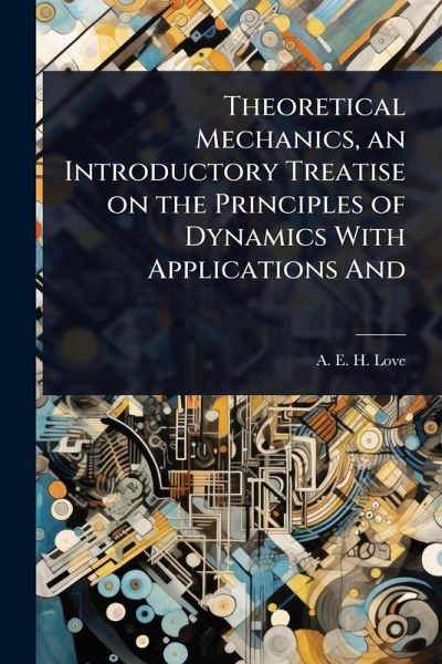 Theoretical Mechanics, an Introductory Treatise on the Principles of Dynamics With Applications And Theoretical Mechanics, an Introductory Treatise on the Principles of Dynamics With Applications And