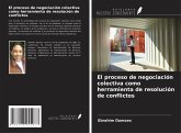 El proceso de negociación colectiva como herramienta de resolución de conflictos El proceso de negociación colectiva como herramienta de resolución de conflictos