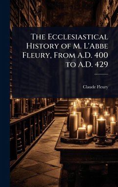 Cover The Ecclesiastical History of M. L'Abbe Fleury, From A.D. 400 to A.D. 429