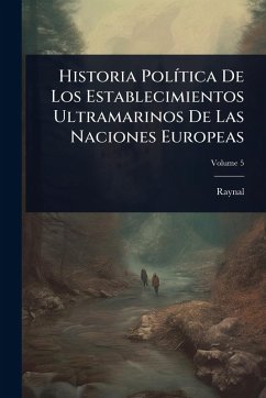 Historia PolÃ-tica De Los Establecimientos Ultramarinos De Las Naciones Europeas - Raynal