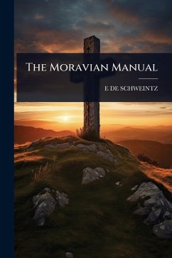 The Moravian Manual - de Schweintz, E.